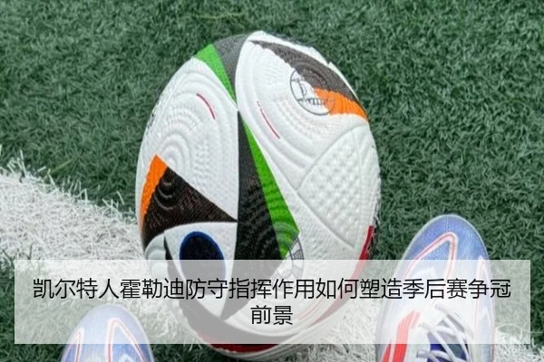 凯尔特人霍勒迪防守指挥作用如何塑造季后赛争冠前景