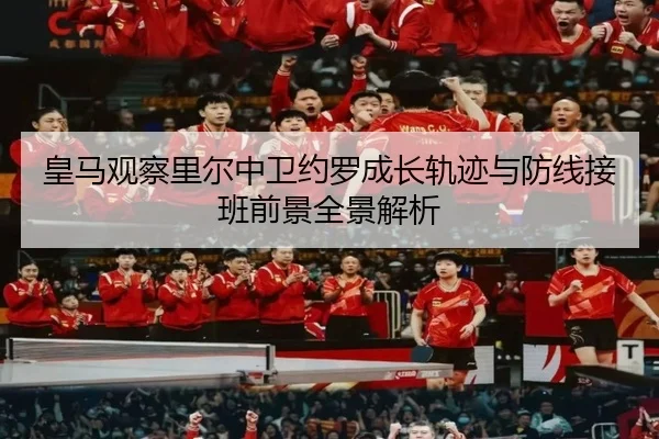 皇马观察里尔中卫约罗成长轨迹与防线接班前景全景解析（kaiyun）